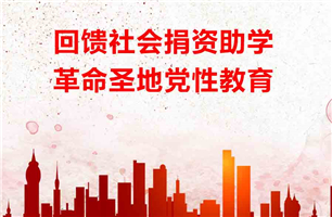 回馈社会捐资助学，革命圣地党性教育